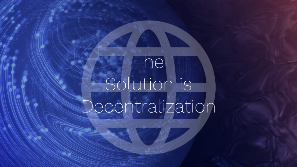 The Solution is Decentralization to make efficient use of capital and promote economic well-being for our communities and society